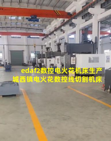 edaf2数控电火花机床生产 城西镇电火花数控线切割机床